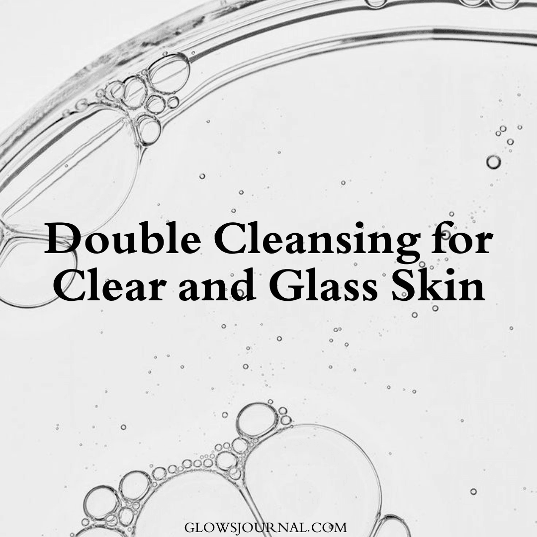 Double Cleansing for Clear and Glass Skin