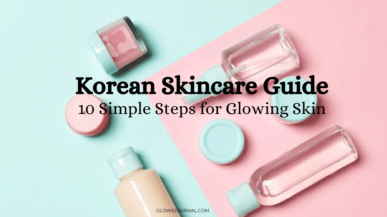 Korean Skincare Guide: 10 Simple Steps for Glowing Skin