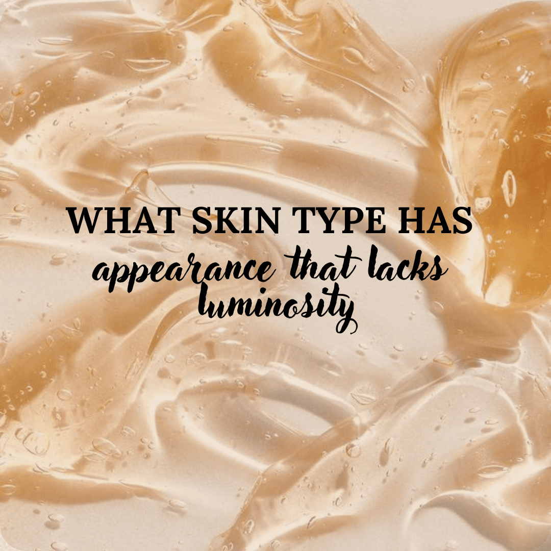 what skin type has an appearance that lacks luminosity