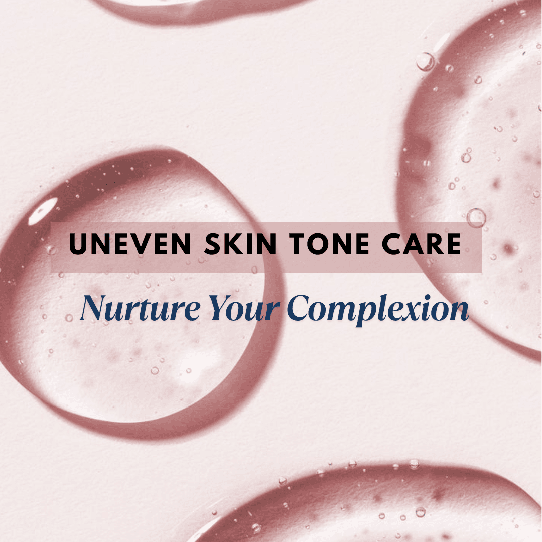 Uneven Skin Tone Care: Nurture Your Complexion